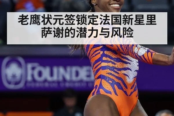 老鹰状元签锁定法国新星里萨谢的潜力与风险